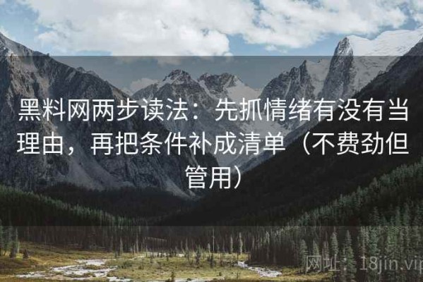 黑料网两步读法：先抓情绪有没有当理由，再把条件补成清单（不费劲但管用）