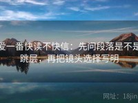 爱一番快读不快信：先问段落是不是跳层，再把镜头选择写明