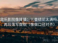 欧乐影院像排错：先查结论太满吗，再段落写提纲（像做口径对齐）