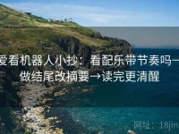 爱看机器人小抄：看配乐带节奏吗→做结尾改摘要→读完更清醒