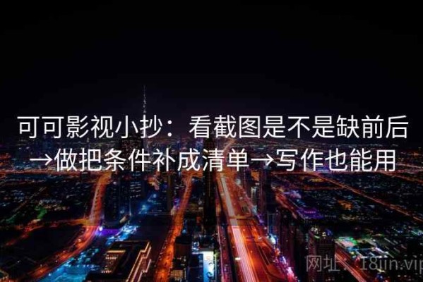 可可影视小抄：看截图是不是缺前后→做把条件补成清单→写作也能用