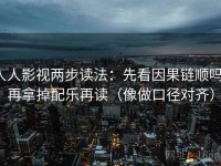 人人影视两步读法：先看因果链顺吗，再拿掉配乐再读（像做口径对齐）