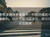 香蕉漫画快速复盘卡：问题热度放大偏差吗，动作字幕改描述句，提示评论也能用