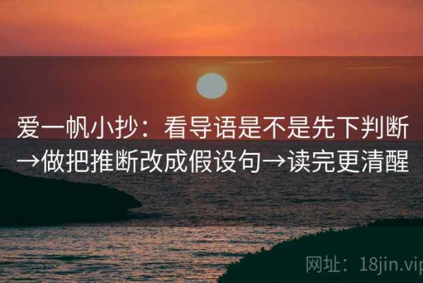 爱一帆小抄：看导语是不是先下判断→做把推断改成假设句→读完更清醒