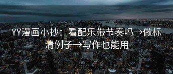 YY漫画小抄：看配乐带节奏吗→做标清例子→写作也能用