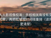人人影视像校准：先校相关有没有变因果，再把剪辑按时间线重排（读完更清楚）