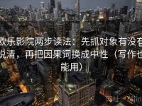 欧乐影院两步读法：先抓对象有没有说清，再把因果词换成中性（写作也能用）