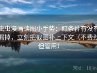 虫虫漫画读图小手势：盯条件有没有漏掉，立刻把截图补上下文（不费劲但管用）