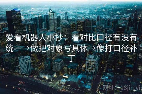 爱看机器人小抄：看对比口径有没有统一→做把对象写具体→像打口径补丁