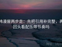 韩漫屋两步走：先把引用补完整，再回头看配乐带节奏吗