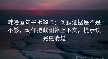 韩漫屋句子拆解卡：问题证据是不是不够，动作把截图补上下文，提示读完更清楚