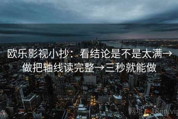 欧乐影视小抄：看结论是不是太满→做把轴线读完整→三秒就能做