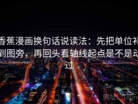 香蕉漫画换句话说读法：先把单位补到图旁，再回头看轴线起点是不是动过