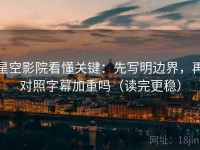 星空影院看懂关键：先写明边界，再对照字幕加重吗（读完更稳）