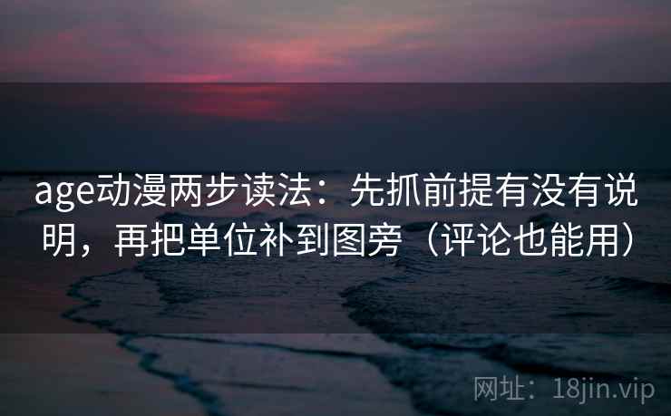 age动漫两步读法:先抓前提有没有说明,再把单位补到图旁(评论也能用) age动漫两步读法:先抓前提有没有说明,再把单位补到图旁(评论也能用)