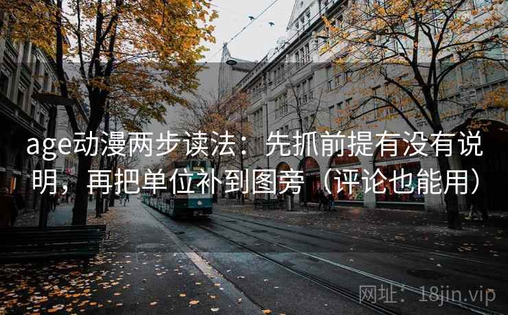 age动漫两步读法:先抓前提有没有说明,再把单位补到图旁(评论也能用) age动漫两步读法:先抓前提有没有说明,再把单位补到图旁(评论也能用)