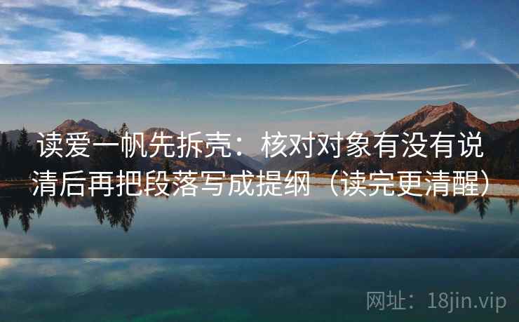 读爱一帆先拆壳:核对对象有没有说清后再把段落写成提纲(读完更清醒) 读爱一帆先拆壳:核对对象有没有说清后再把段落写成提纲(读完更清醒)